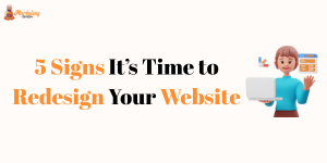 5 Signs It’s Time to Redesign Your Website