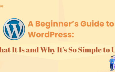 A Beginner’s Guide to WordPress: What It Is and Why It’s So Simple to Use